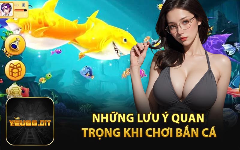 Những Lưu Ý Quan Trọng Khi Chơi Bắn Cá